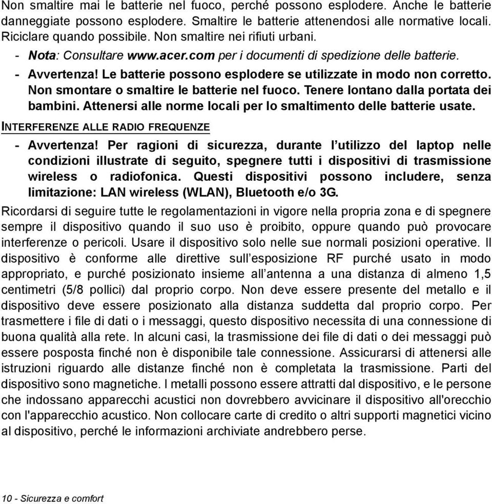 Non smontare o smaltire le batterie nel fuoco. Tenere lontano dalla portata dei bambini. Attenersi alle norme locali per lo smaltimento delle batterie usate.