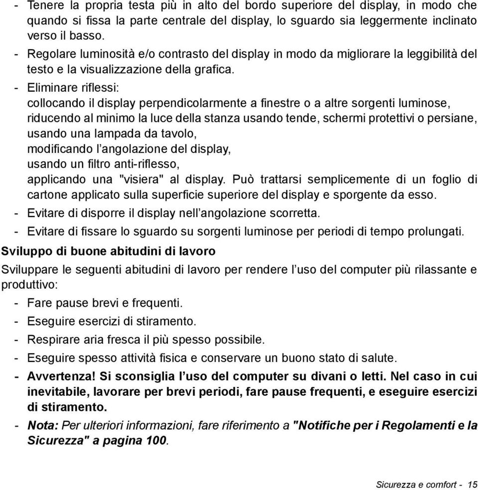 - Eliminare riflessi: collocando il display perpendicolarmente a finestre o a altre sorgenti luminose, riducendo al minimo la luce della stanza usando tende, schermi protettivi o persiane, usando una