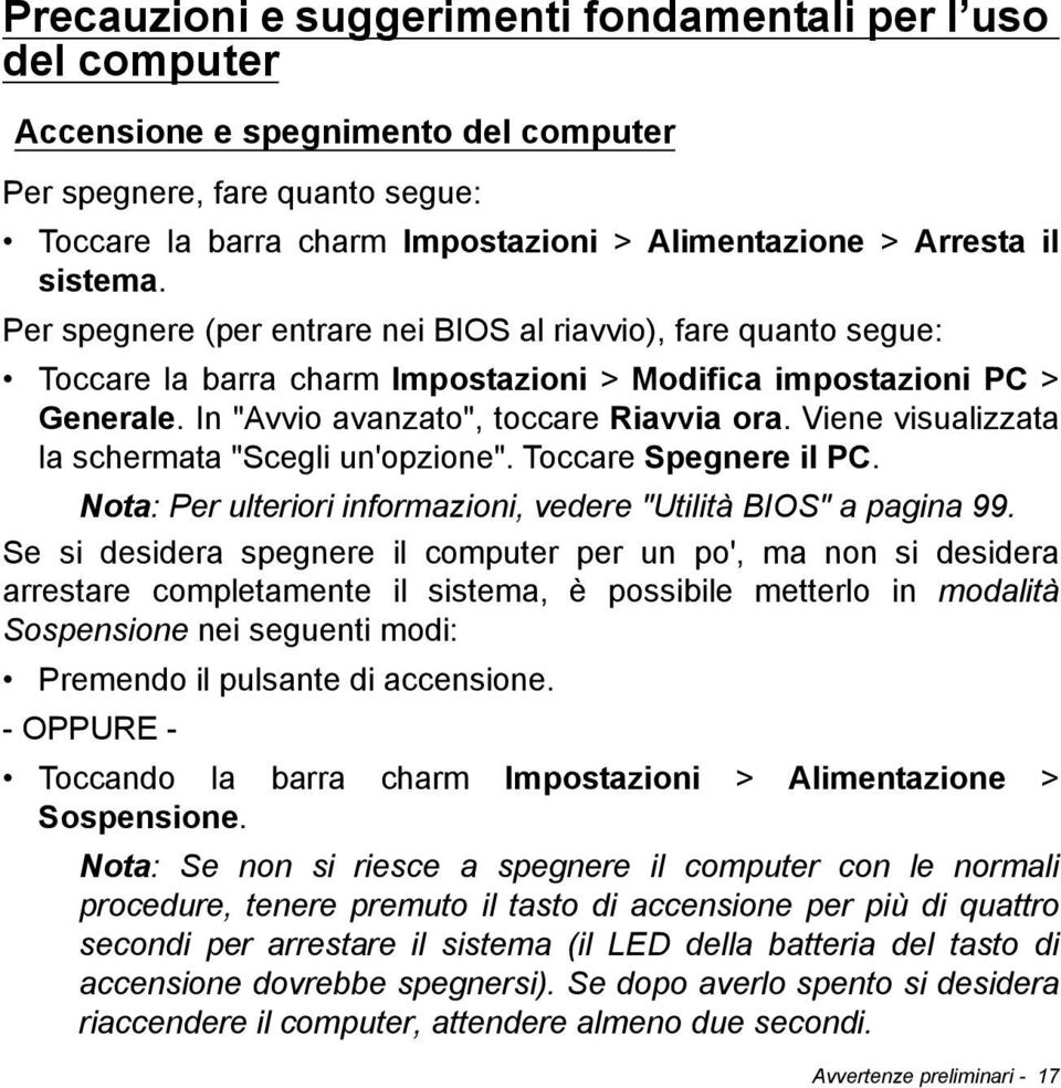 Viene visualizzata la schermata "Scegli un'opzione". Toccare Spegnere il PC. Nota: Per ulteriori informazioni, vedere "Utilità BIOS" a pagina 99.