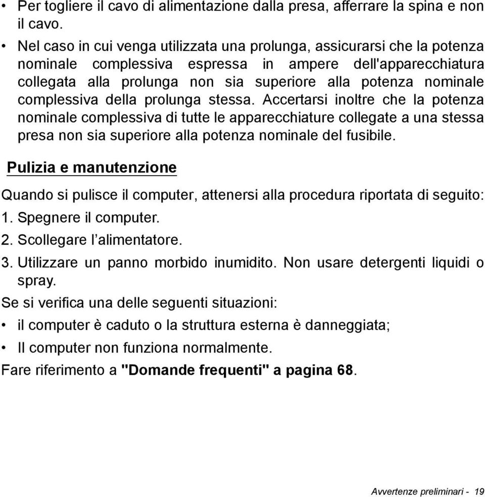 complessiva della prolunga stessa. Accertarsi inoltre che la potenza nominale complessiva di tutte le apparecchiature collegate a una stessa presa non sia superiore alla potenza nominale del fusibile.