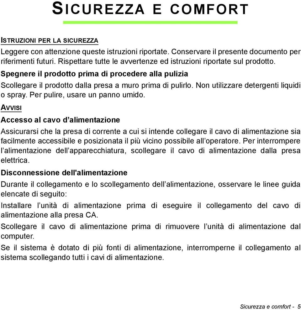 Non utilizzare detergenti liquidi o spray. Per pulire, usare un panno umido.