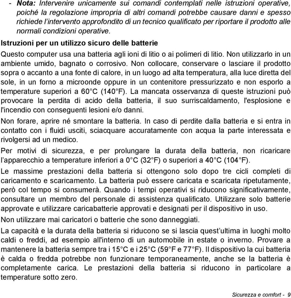 Istruzioni per un utilizzo sicuro delle batterie Questo computer usa una batteria agli ioni di litio o ai polimeri di litio. Non utilizzarlo in un ambiente umido, bagnato o corrosivo.