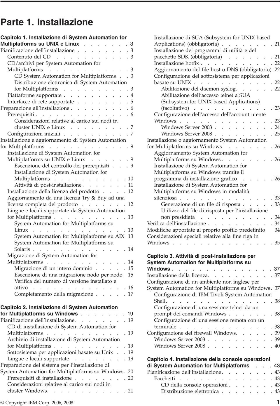 .........3 Piattaforme supportate..........4 Interfacce di rete supportate........5 Preparazione all installazione.........6 Prerequisiti.