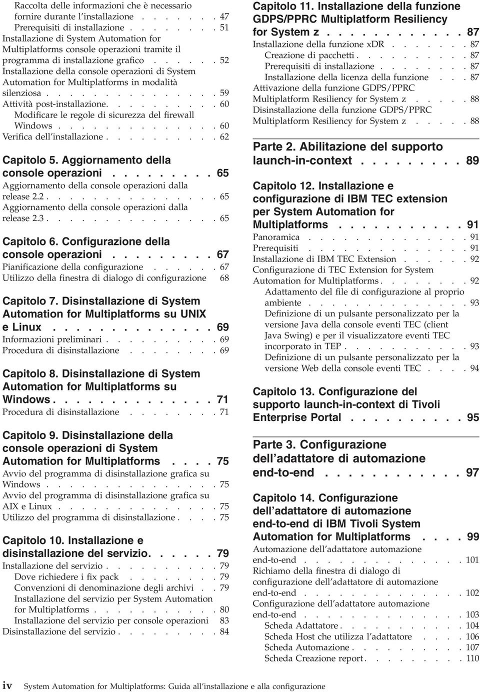 .....52 Installazione della console operazioni di System Automation for Multiplatforms in modalità silenziosa...............59 Attività post-installazione.