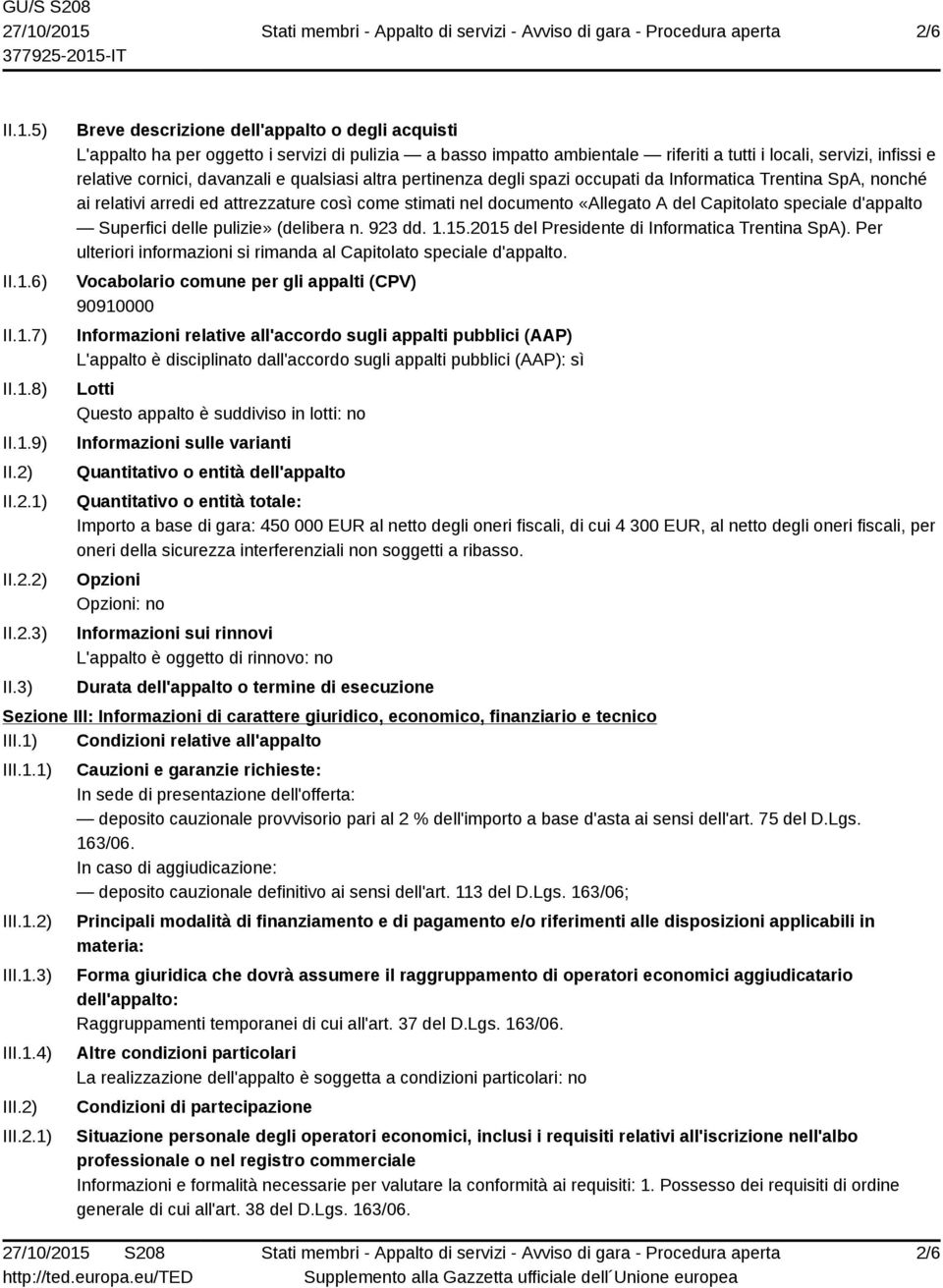 qualsiasi altra pertinenza degli spazi occupati da Informatica Trentina SpA, nonché ai relativi arredi ed attrezzature così come stimati nel documento «Allegato A del Capitolato speciale d'appalto