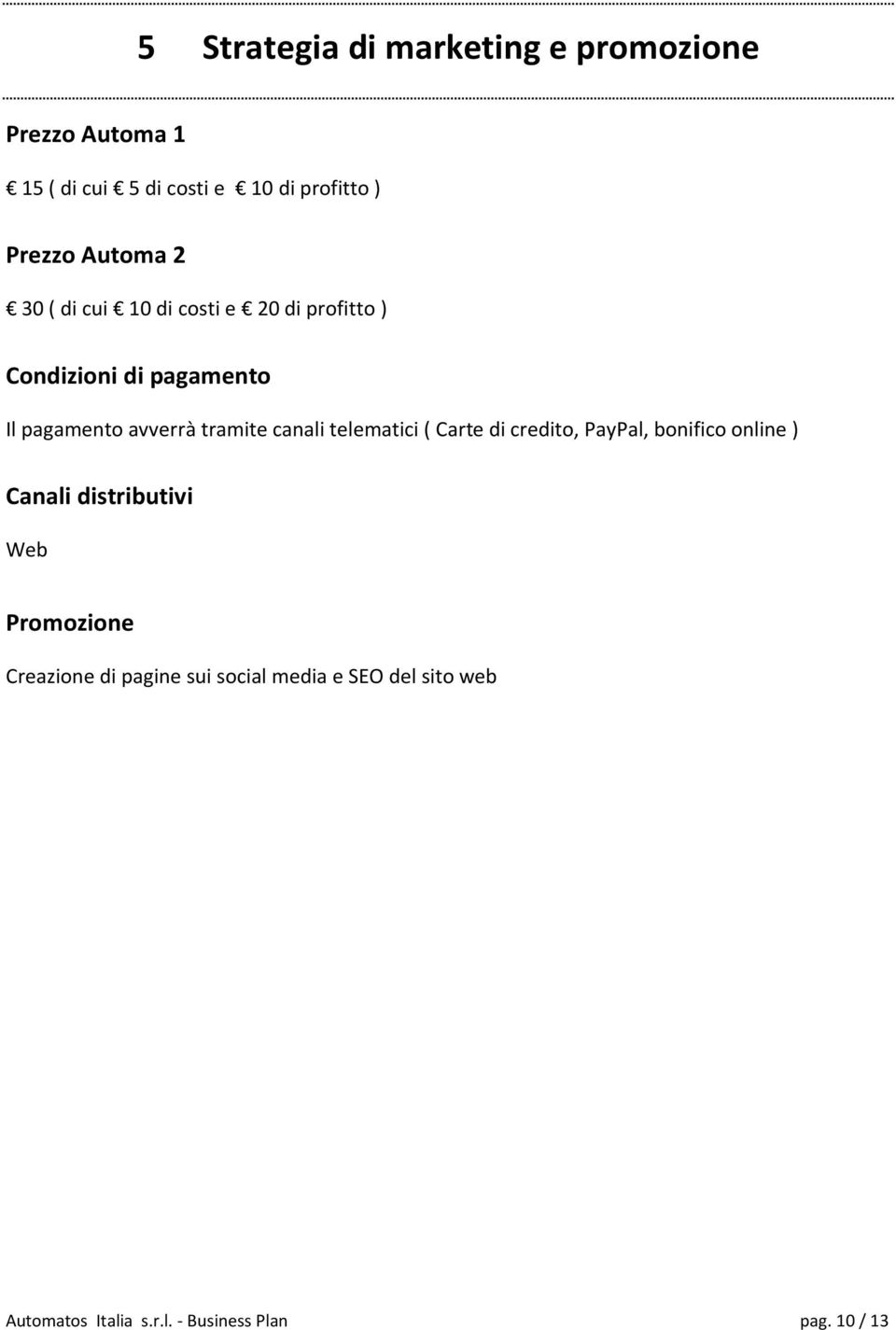 tramite canali telematici ( Carte di credito, PayPal, bonifico online ) Canali distributivi Web