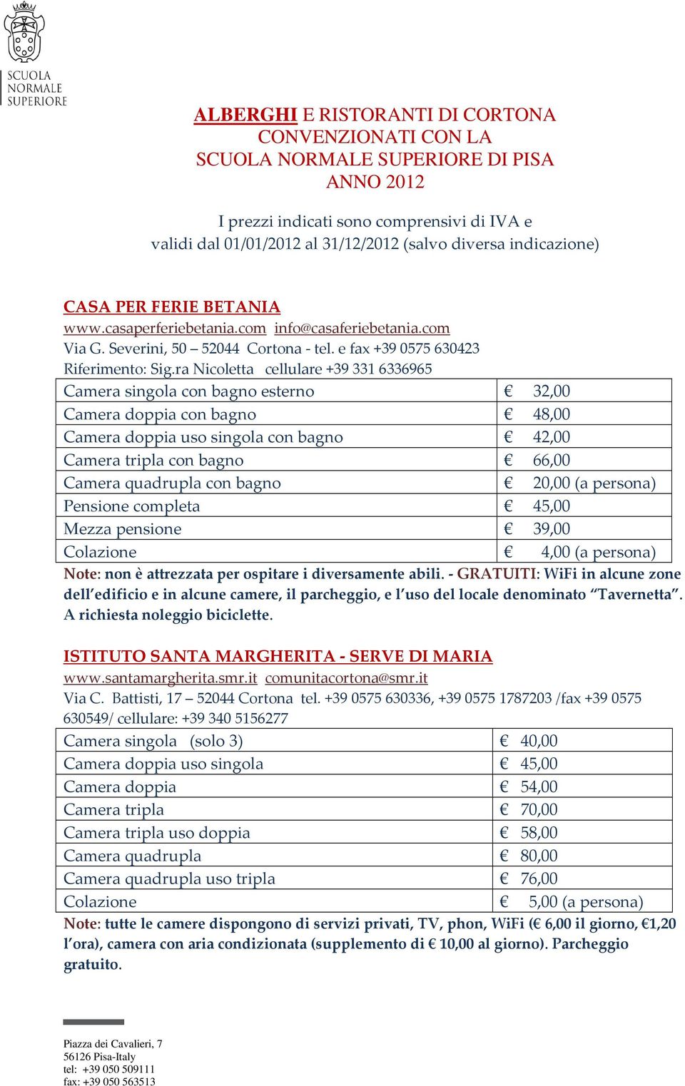 ra Nicoletta cellulare +39 3316336965 Camera singola con bagno esterno 32,00 Camera doppia con bagno 48,00 Camera doppia uso singola con bagno 42,00 Camera tripla con bagno 66,00 Camera quadrupla con