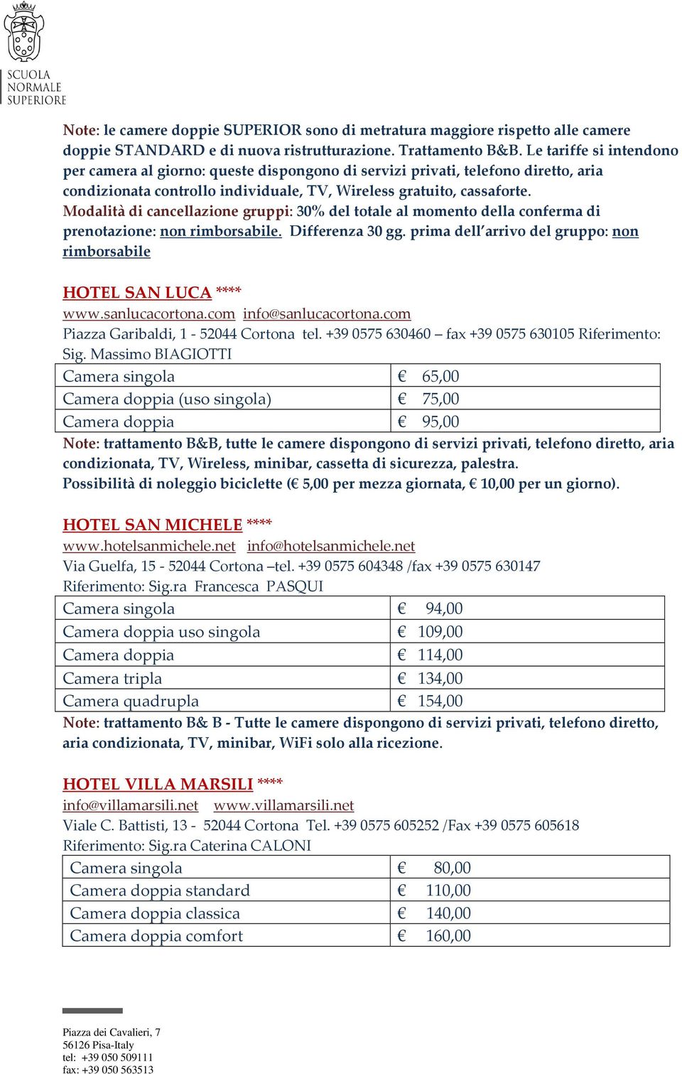 Modalità di cancellazione gruppi: 30% del totale al momento della conferma di prenotazione: non rimborsabile. Differenza 30 gg. prima dell arrivo del gruppo: non rimborsabile HOTEL SAN LUCA **** www.