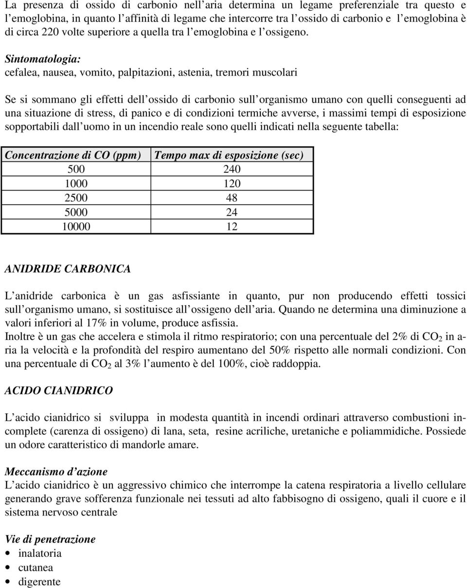 Sintomatologia: cefalea, nausea, vomito, palpitazioni, astenia, tremori muscolari Se si sommano gli effetti dell ossido di carbonio sull organismo umano con quelli conseguenti ad una situazione di