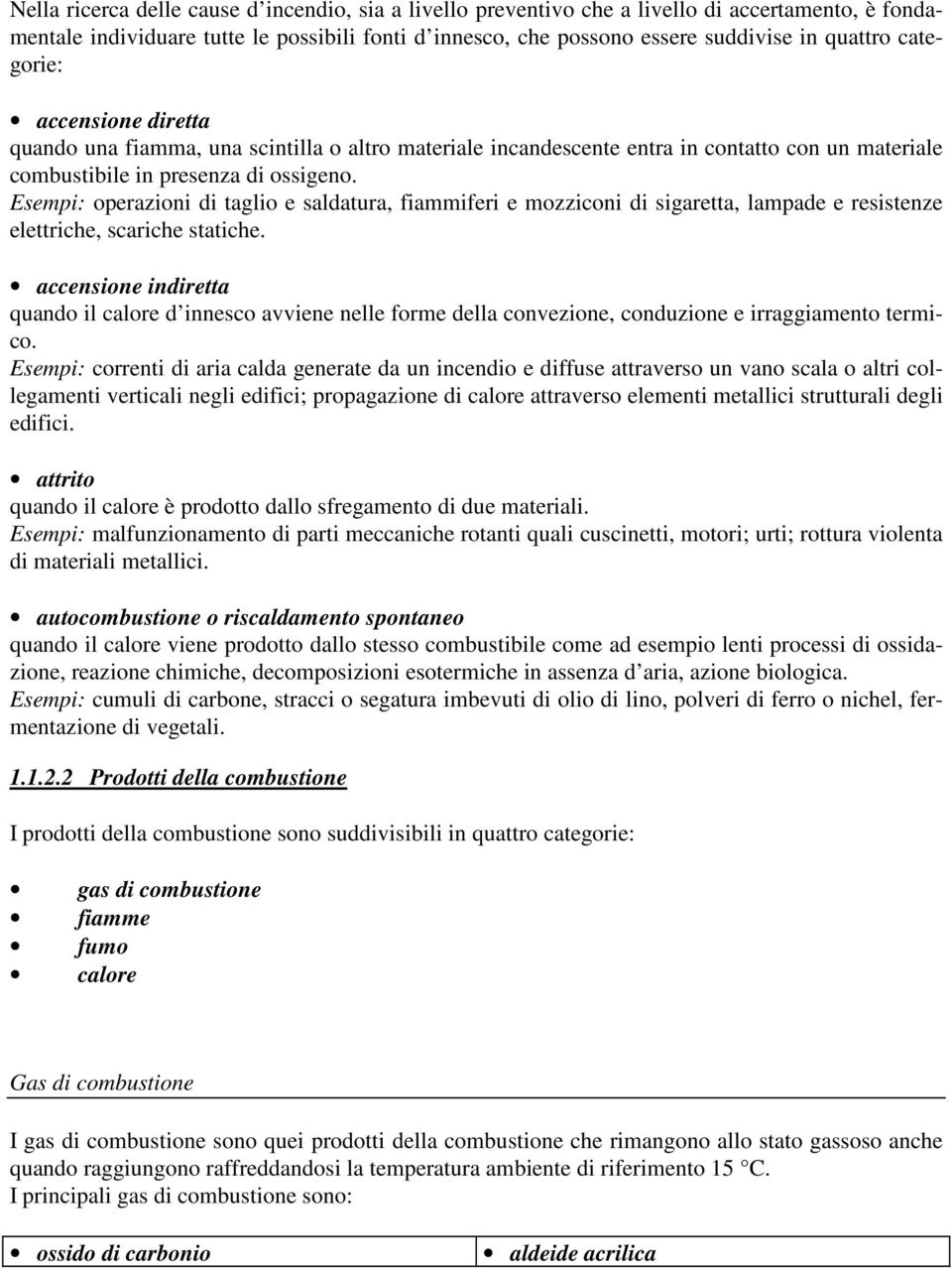 Esempi: operazioni di taglio e saldatura, fiammiferi e mozziconi di sigaretta, lampade e resistenze elettriche, scariche statiche.