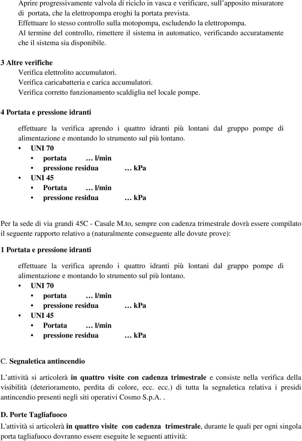 3 Altre verifiche Verifica elettrolito accumulatori. Verifica caricabatteria e carica accumulatori. Verifica corretto funzionamento scaldiglia nel locale pompe.