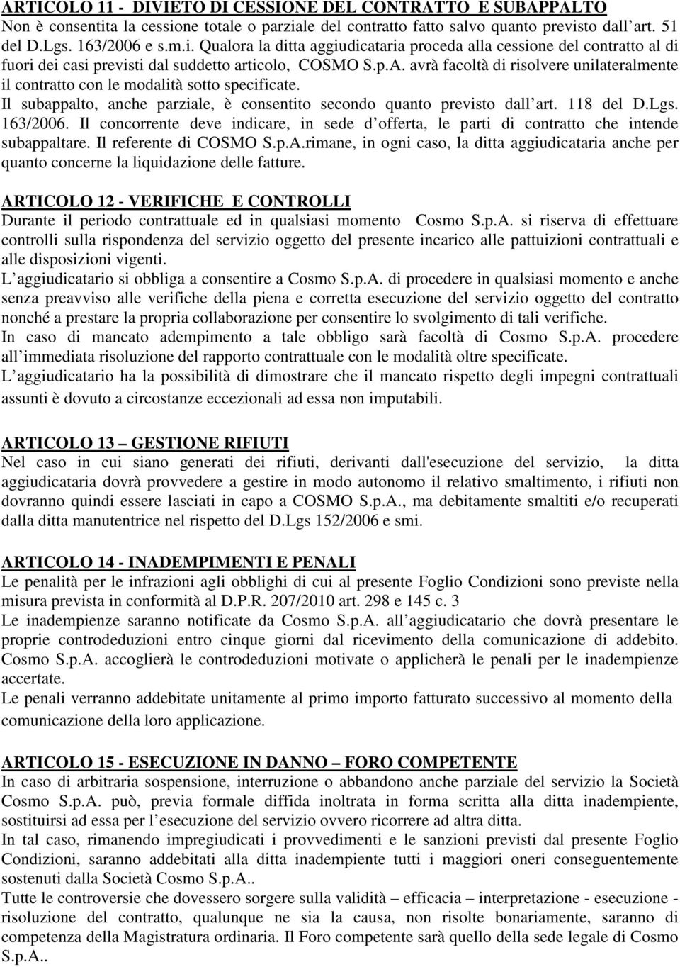 p.A. avrà facoltà di risolvere unilateralmente il contratto con le modalità sotto specificate. Il subappalto, anche parziale, è consentito secondo quanto previsto dall art. 118 del D.Lgs. 163/2006.