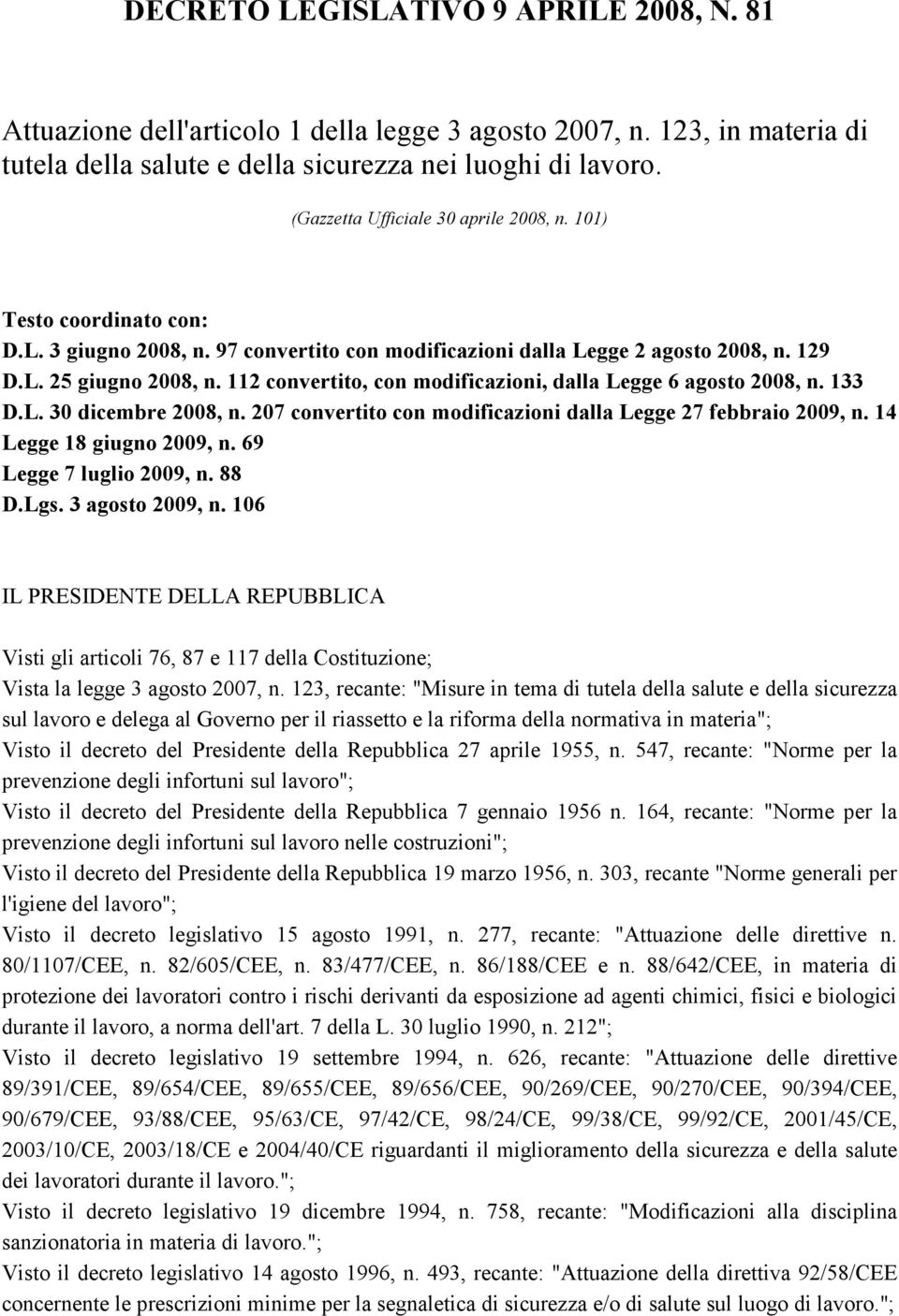 112 convertito, con modificazioni, dalla Legge 6 agosto 2008, n. 133 D.L. 30 dicembre 2008, n. 207 convertito con modificazioni dalla Legge 27 febbraio 2009, n. 14 Legge 18 giugno 2009, n.