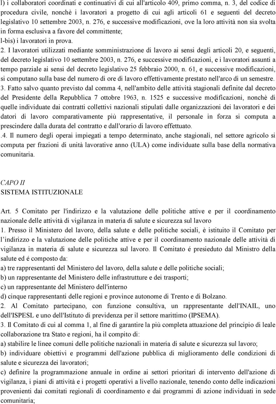 276, e successive modificazioni, ove la loro attività non sia svolta in forma esclusiva a favore del committente; l-bis) i lavoratori in prova. 2.