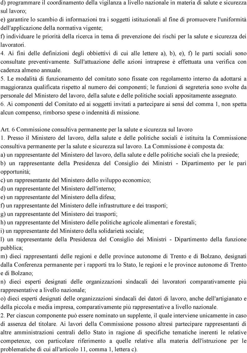 Ai fini delle definizioni degli obbiettivi di cui alle lettere a), b), e), f) le parti sociali sono consultate preventivamente.