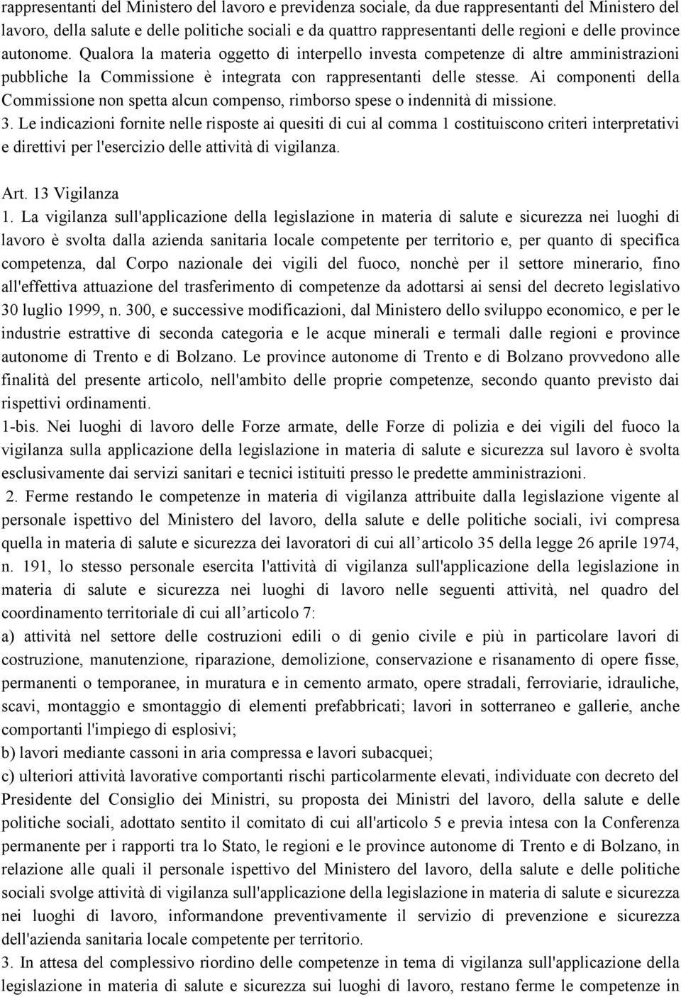 Ai componenti della Commissione non spetta alcun compenso, rimborso spese o indennità di missione. 3.