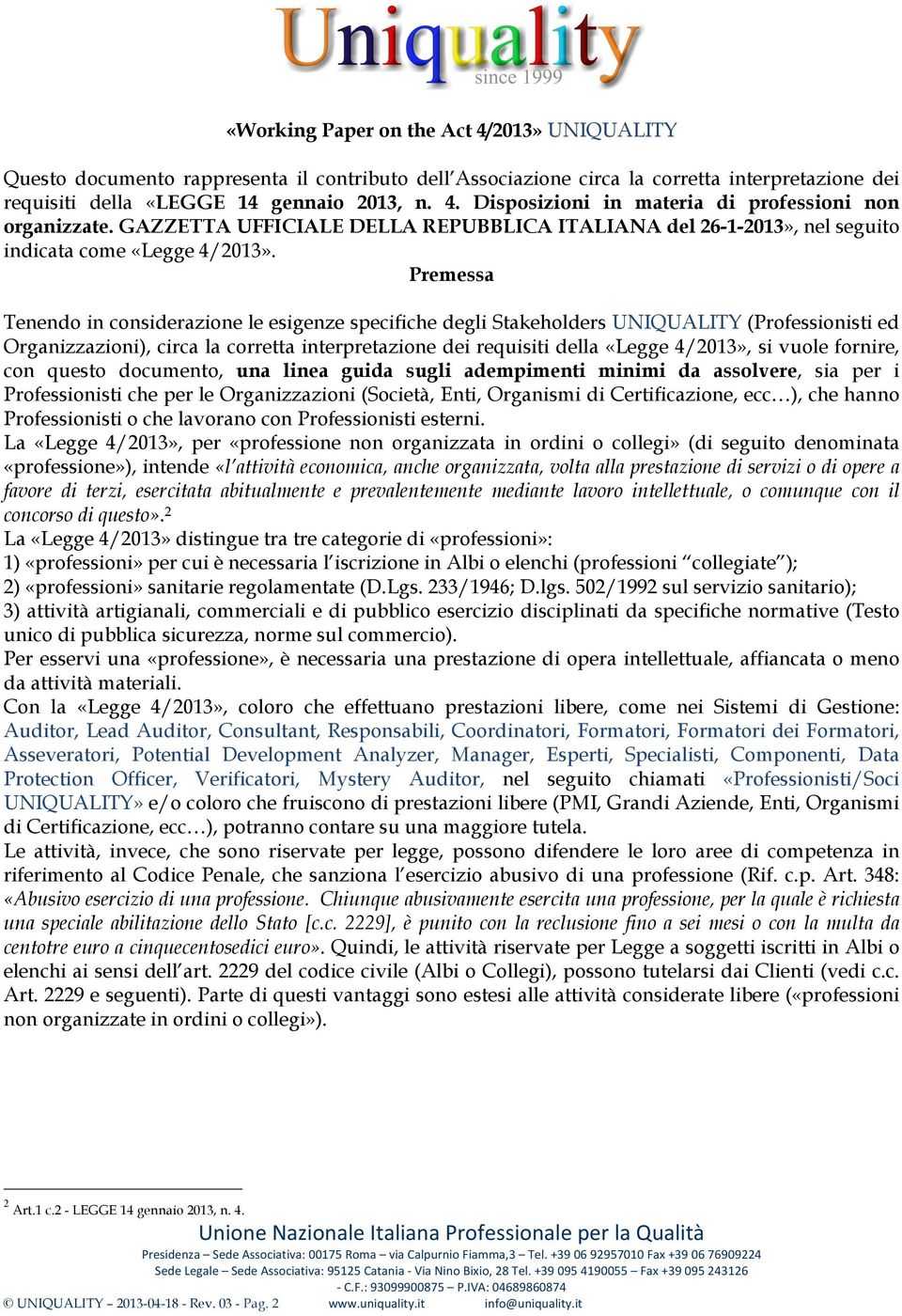 Premessa Tenendo in considerazione le esigenze specifiche degli Stakeholders UNIQUALITY (Professionisti ed Organizzazioni), circa la corretta interpretazione dei requisiti della «Legge 4/2013», si