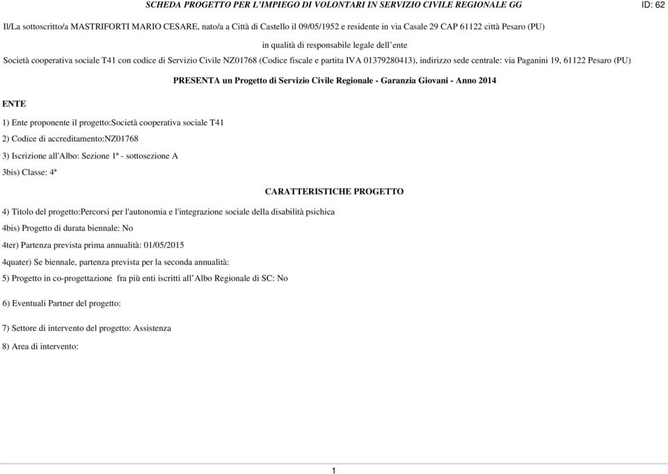 sede centrale: via Paganini 19, 61122 Pesaro (PU) PRESENTA un Progetto di Servizio Civile Regionale - Garanzia Giovani - Anno 2014 ENTE 1) Ente proponente il progetto:società cooperativa sociale T41