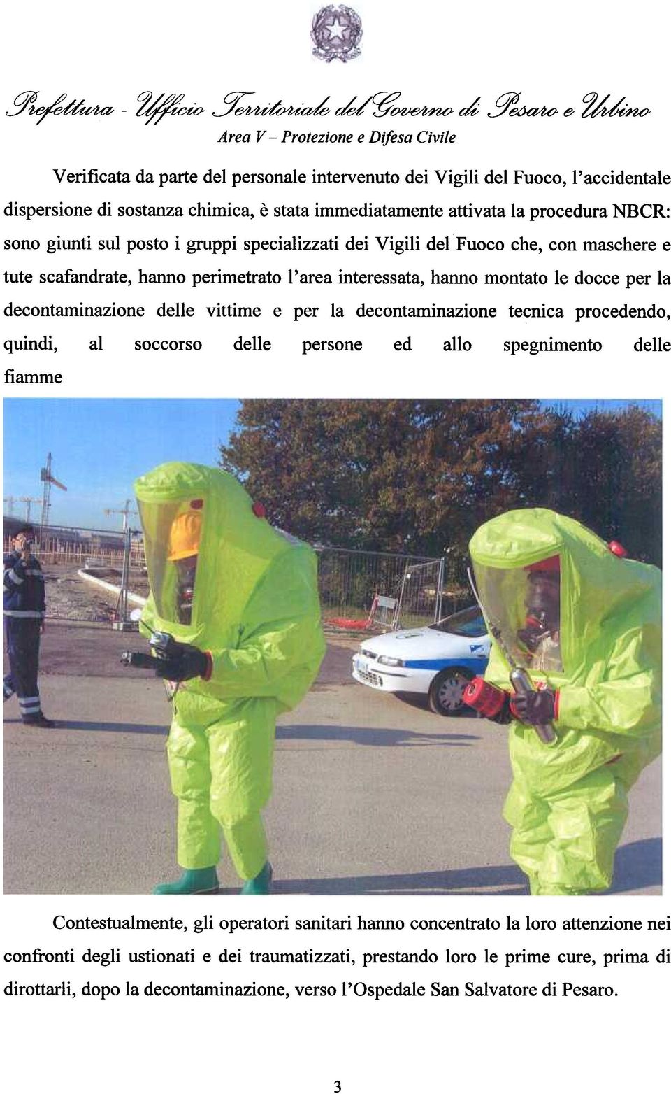 la procedura NBCR: sono giunti sul posto i gruppi specializzati dei Vigili del Fuoco che, con maschere e tute scafandrate, hanno perimetrato l' area interessata, hanno montato le docce per la