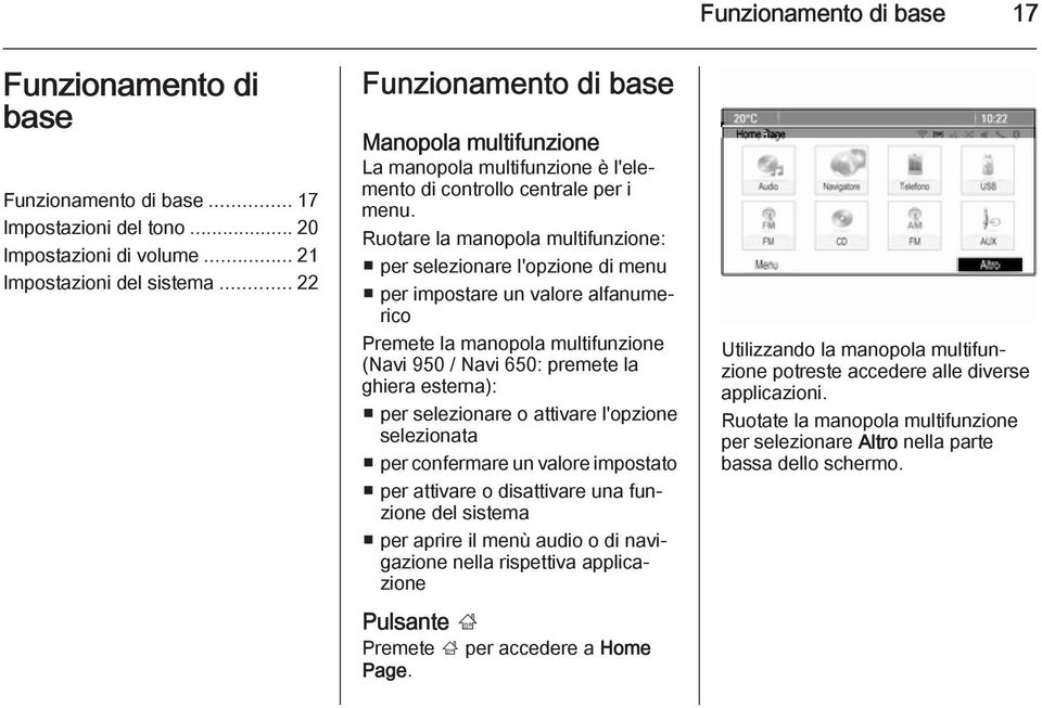 Ruotare la manopola multifunzione: per selezionare l'opzione di menu per impostare un valore alfanumerico Premete la manopola multifunzione (Navi 950 / Navi 650: premete la ghiera esterna): per