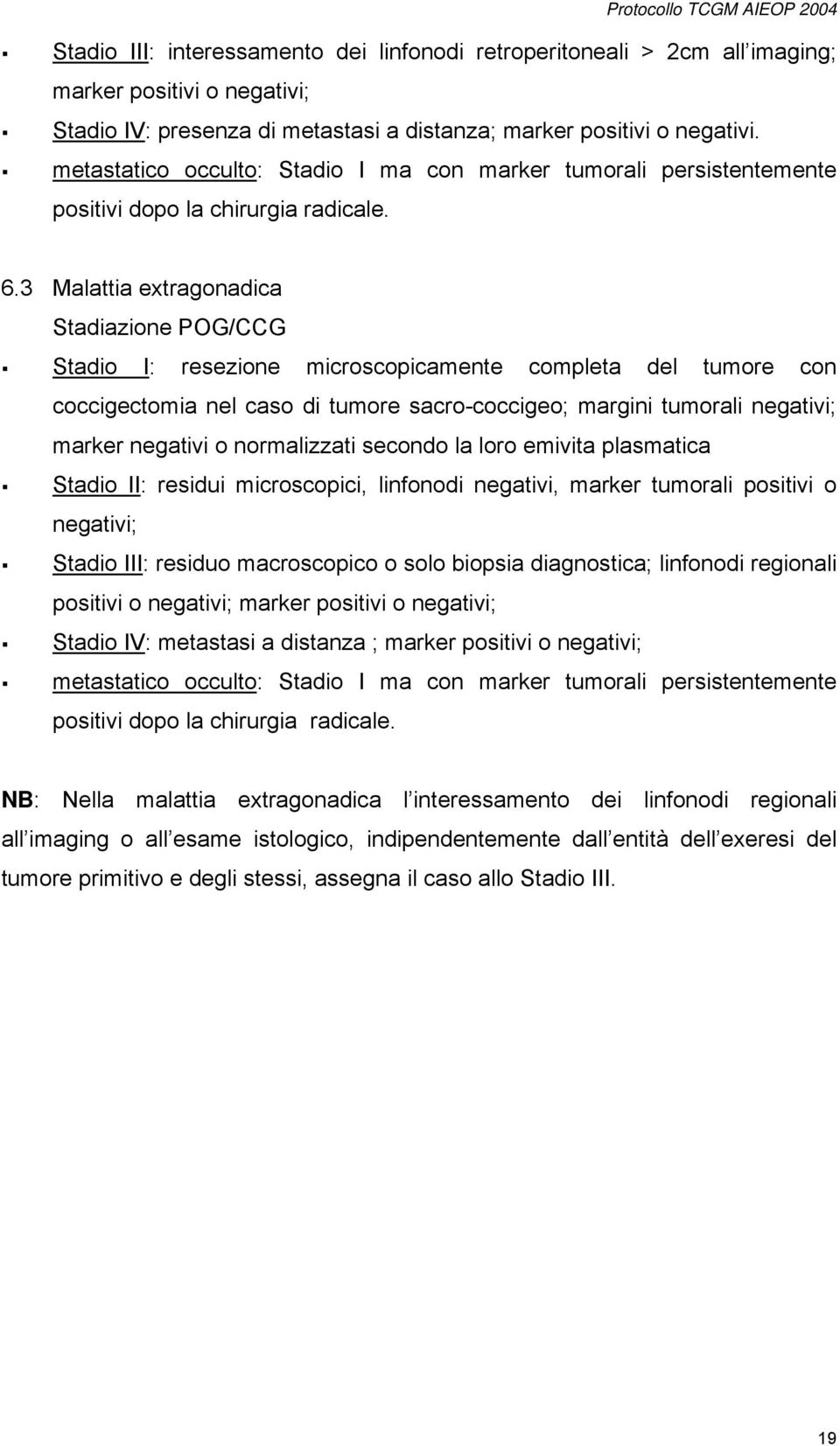 3 Malattia extragonadica Stadiazione POG/CCG Stadio I: resezione microscopicamente completa del tumore con coccigectomia nel caso di tumore sacro-coccigeo; margini tumorali negativi; marker negativi