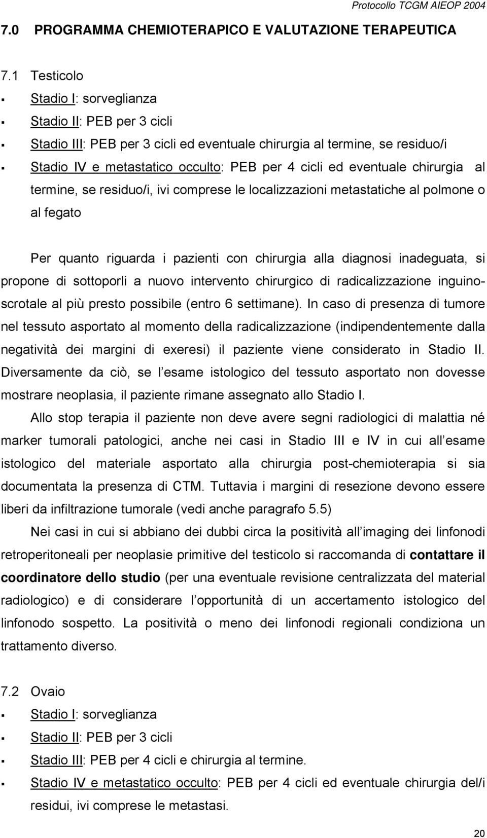 chirurgia al termine, se residuo/i, ivi comprese le localizzazioni metastatiche al polmone o al fegato Per quanto riguarda i pazienti con chirurgia alla diagnosi inadeguata, si propone di sottoporli