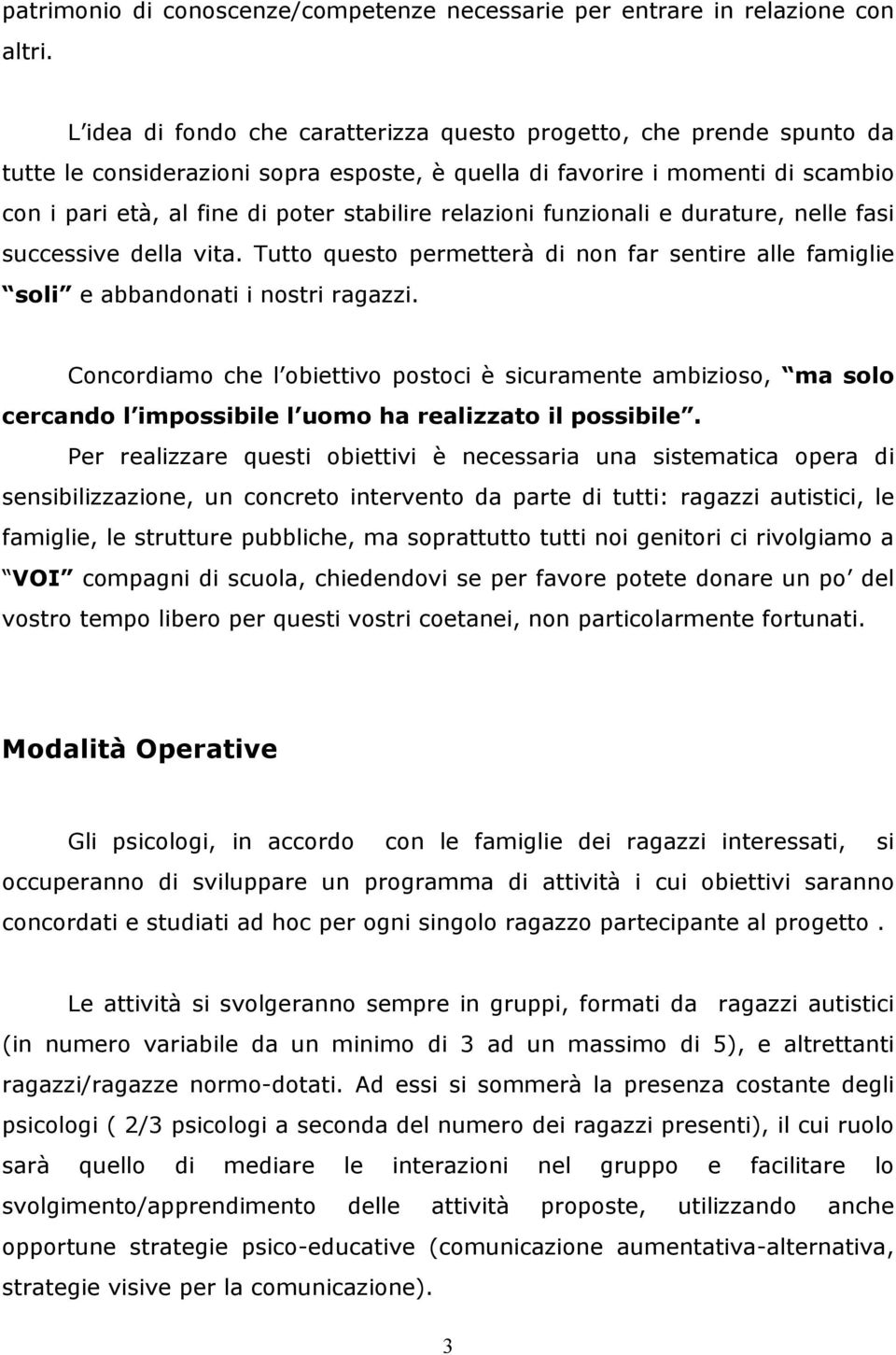 relazioni funzionali e durature, nelle fasi successive della vita. Tutto questo permetterà di non far sentire alle famiglie soli e abbandonati i nostri ragazzi.