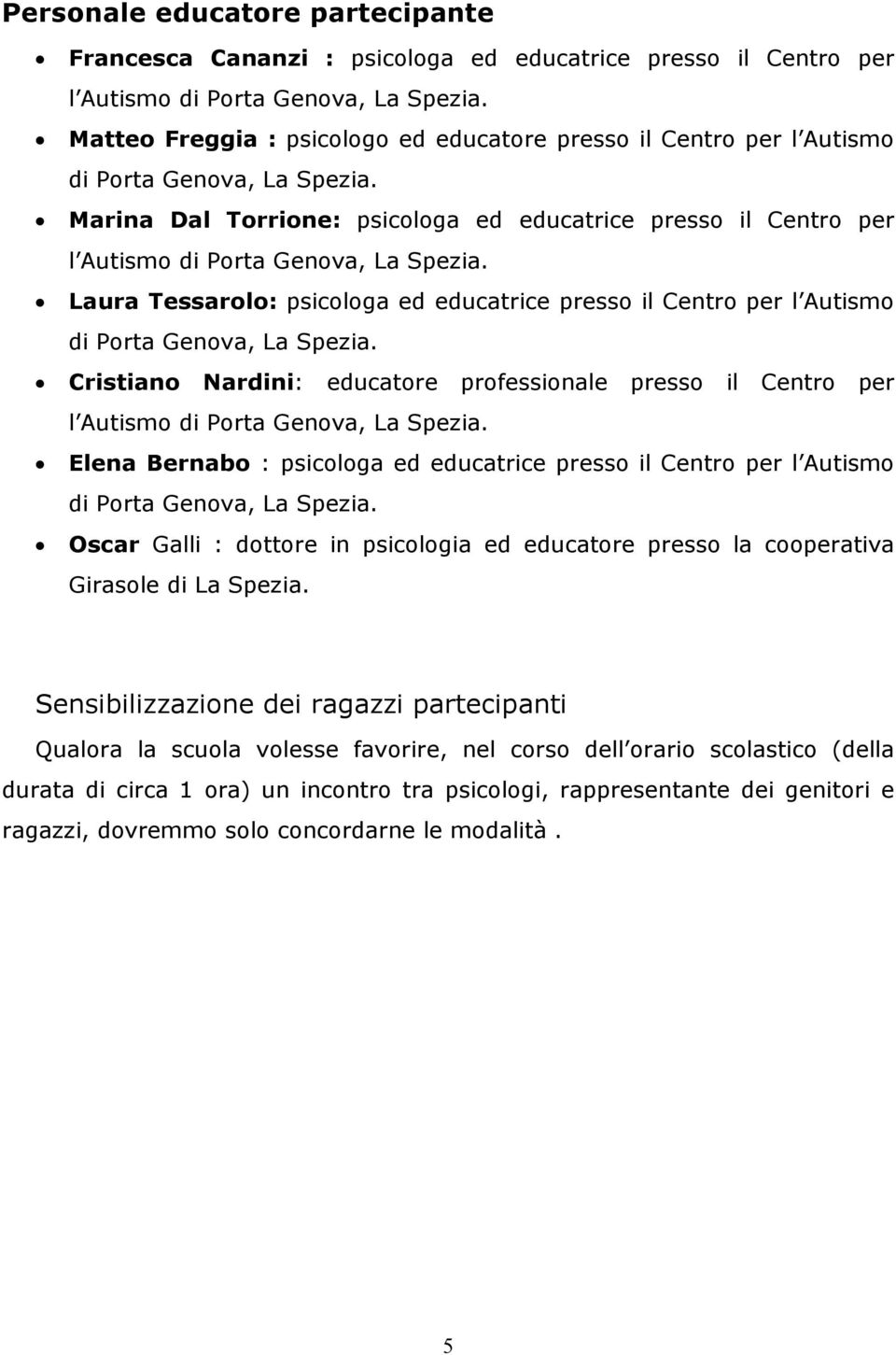 Marina Dal Torrione: psicologa ed educatrice presso il Centro per l Autismo di Porta Genova, La Spezia.