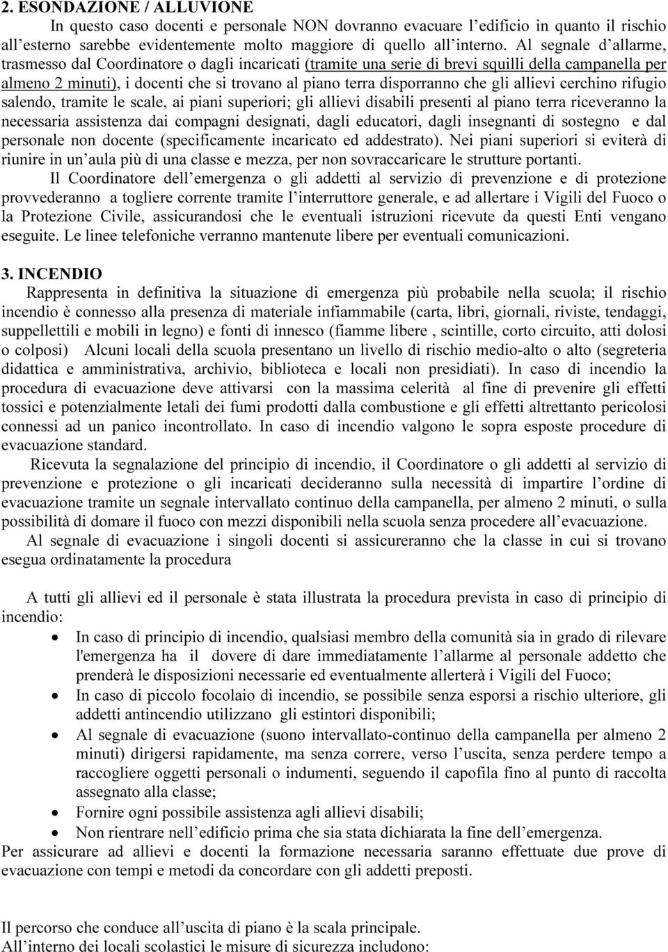 gli allievi cerchino rifugio salendo, tramite le scale, ai piani superiori; gli allievi disabili presenti al piano terra riceveranno la necessaria assistenza dai compagni designati, dagli educatori,