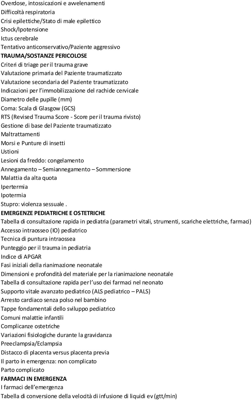 del rachide cervicale Diametro delle pupille (mm) Coma: Scala di Glasgow (GCS) RTS (Revised Trauma Score - Score per il trauma rivisto) Gestione di base del Paziente traumatizzato Maltrattamenti