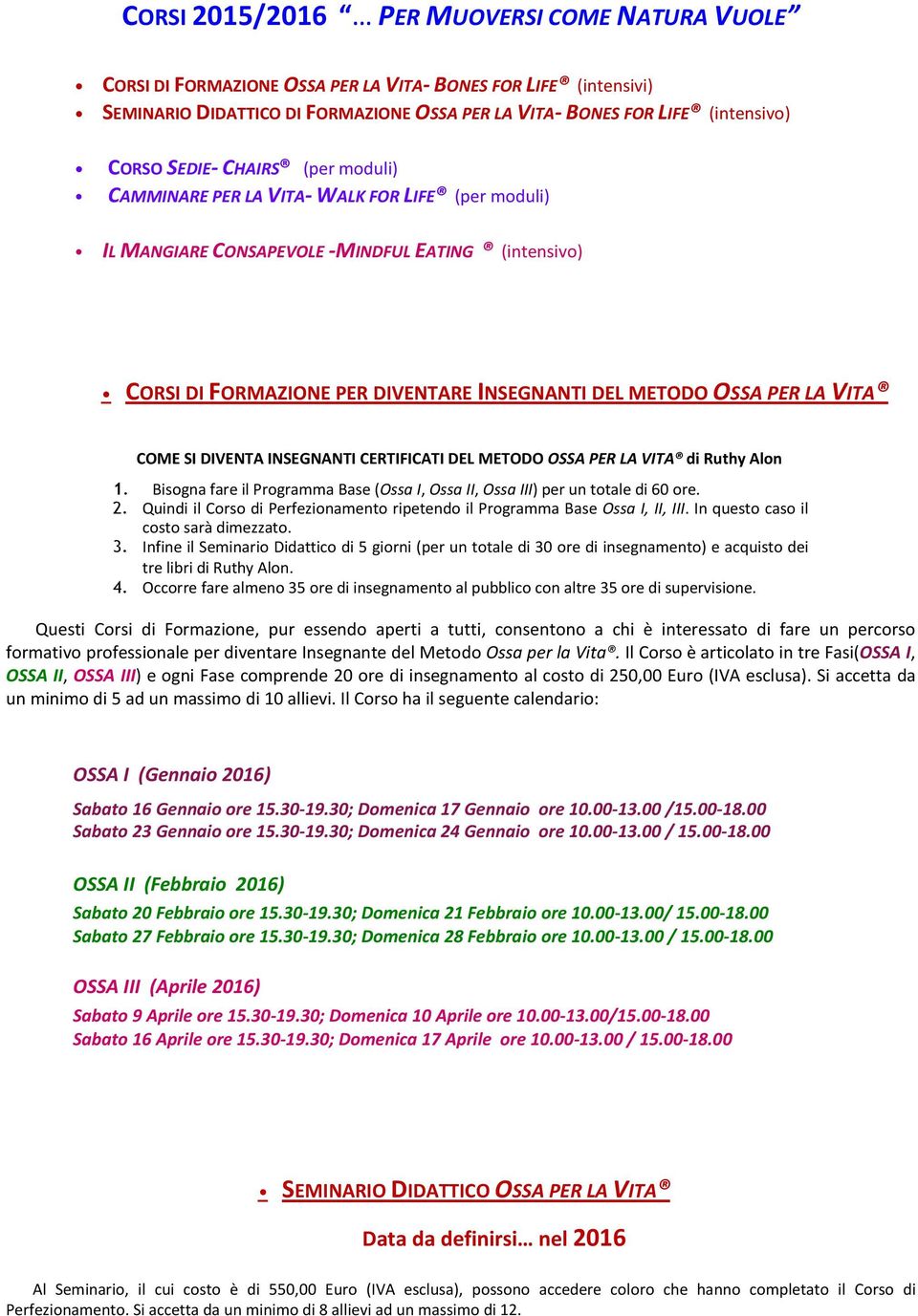 VITA COME SI DIVENTA INSEGNANTI CERTIFICATI DEL METODO OSSA PER LA VITA di Ruthy Alon 1. Bisogna fare il Programma Base (Ossa I, Ossa II, Ossa III) per un totale di 60 ore. 2.