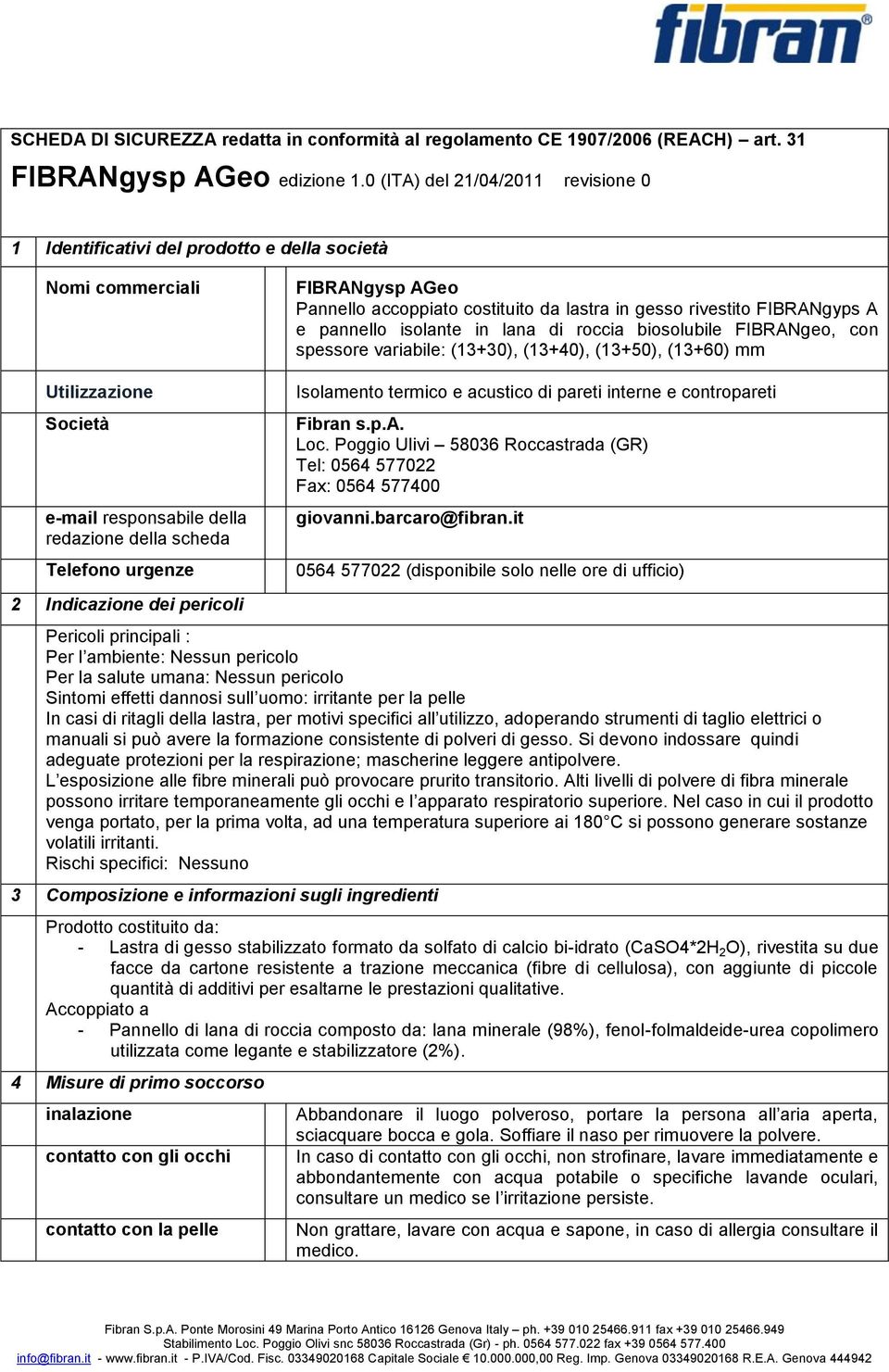 isolante in lana di roccia biosolubile FIBRANgeo, con spessore variabile: (13+30), (13+40), (13+50), (13+60) mm Utilizzazione Società e-mail responsabile della redazione della scheda Telefono urgenze