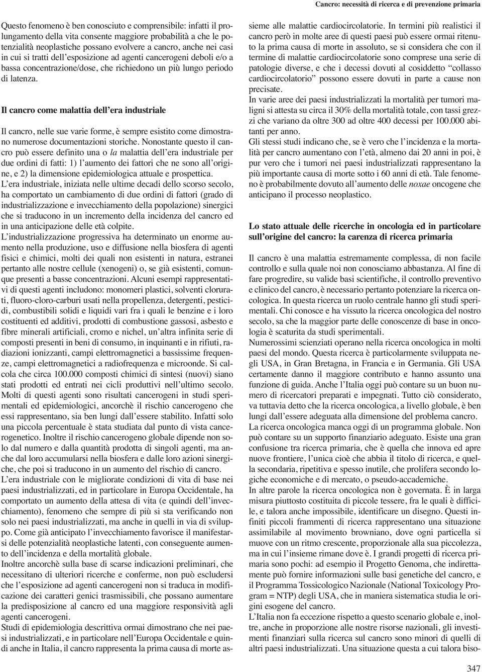 Il cancro come malattia dell era industriale Il cancro, nelle sue varie forme, è sempre esistito come dimostrano numerose documentazioni storiche.