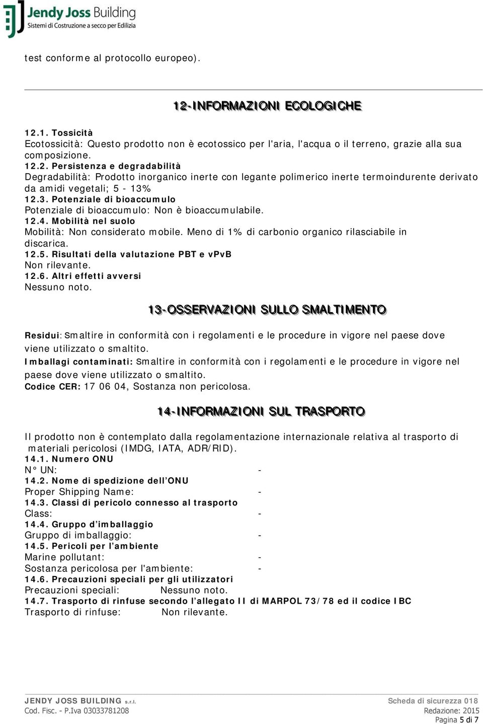 12.3. Potenziale di bioaccumulo Potenziale di bioaccumulo: Non è bioaccumulabile. 12.4. Mobilità nel suolo Mobilità: Non considerato mobile. Meno di 1% di carbonio organico rilasciabile in discarica.