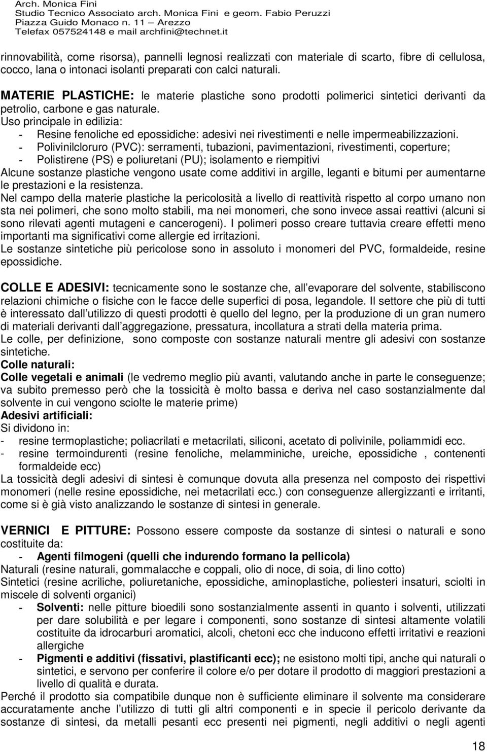 Uso principale in edilizia: Resine fenoliche ed epossidiche: adesivi nei rivestimenti e nelle impermeabilizzazioni.