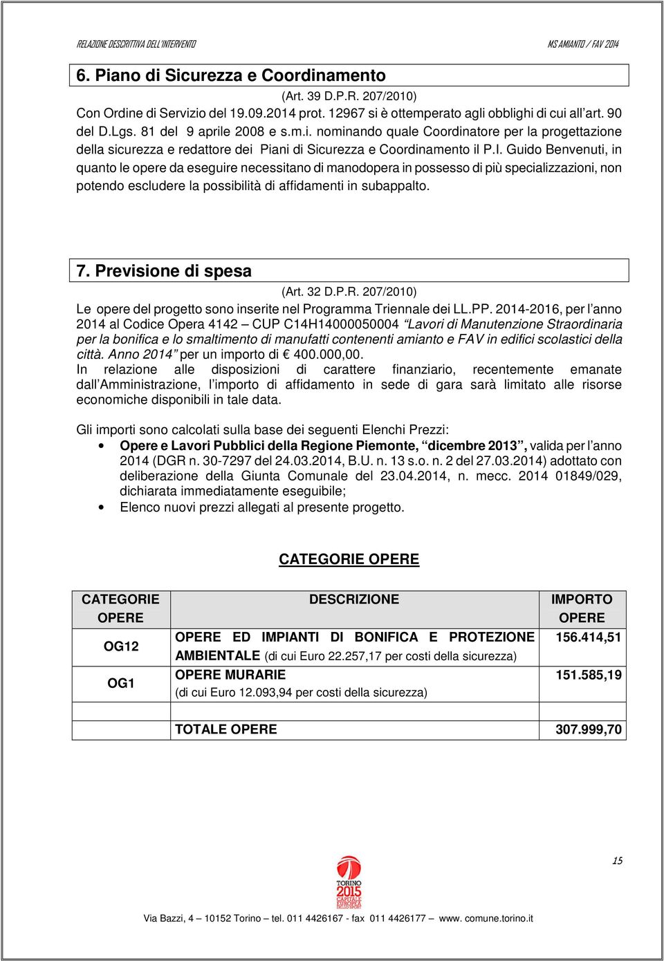 Guido Benvenuti, in quanto le opere da eseguire necessitano di manodopera in possesso di più specializzazioni, non potendo escludere la possibilità di affidamenti in subappalto. 7.