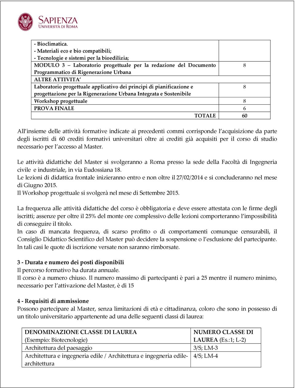 Laboratorio progettuale applicativo dei principi di pianificazione e 8 progettazione per la Rigenerazione Urbana Integrata e Sostenibile Workshop progettuale 8 PROVA FINALE 6 TOTALE 60 All insieme