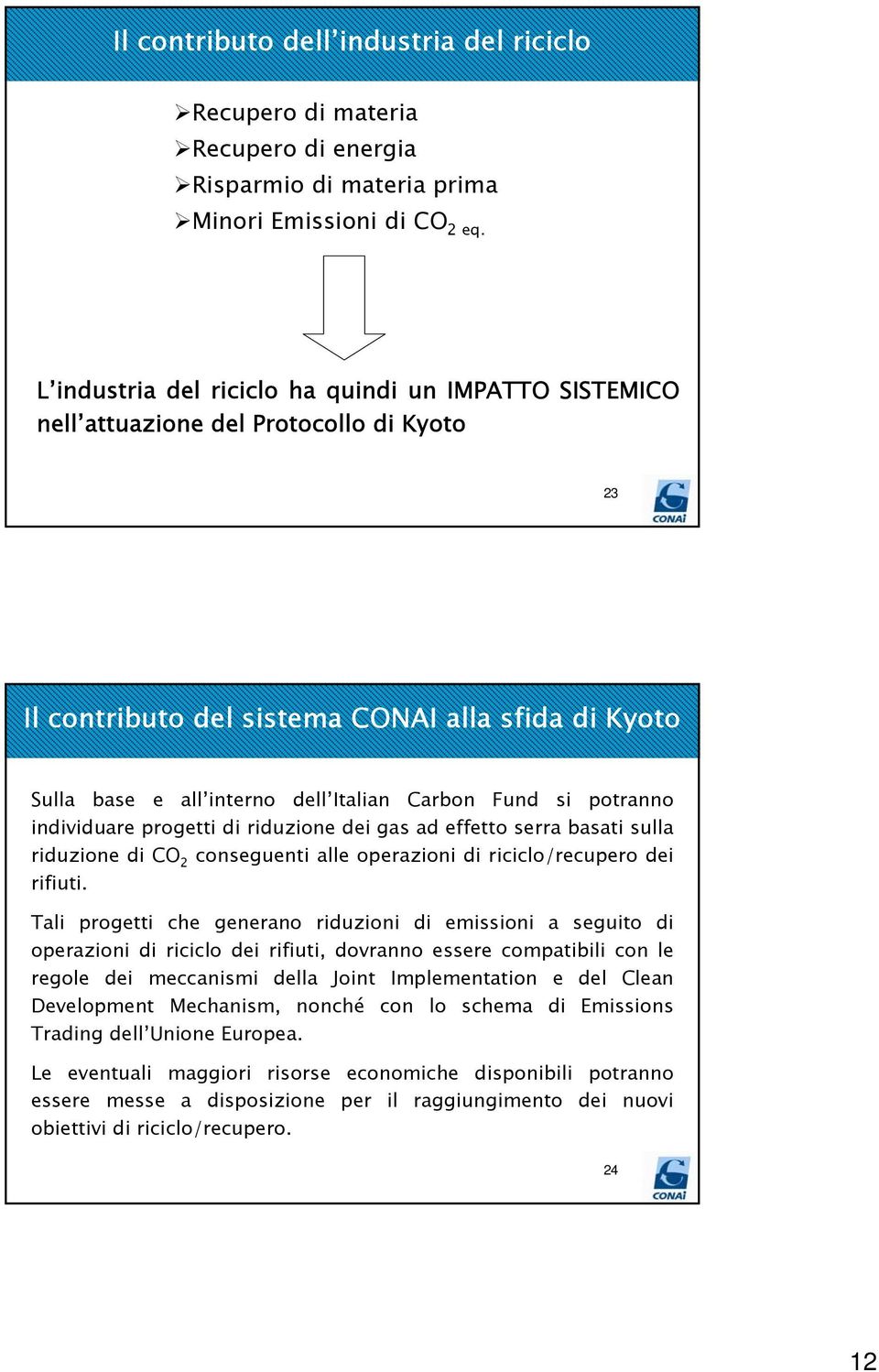 si potranno individuare progetti di riduzione dei gas ad effetto serra basati sulla riduzione di CO 2 conseguenti alle operazioni di riciclo/recupero dei rifiuti.