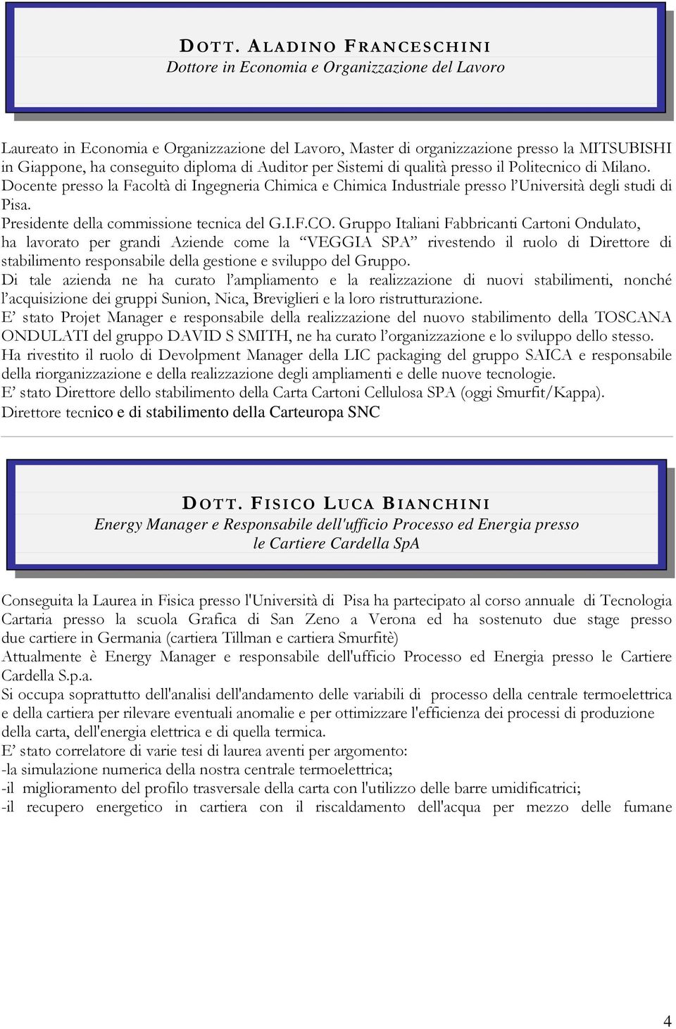 conseguito diploma di Auditor per Sistemi di qualità presso il Politecnico di Milano. Docente presso la Facoltà di Ingegneria Chimica e Chimica Industriale presso l Università degli studi di Pisa.