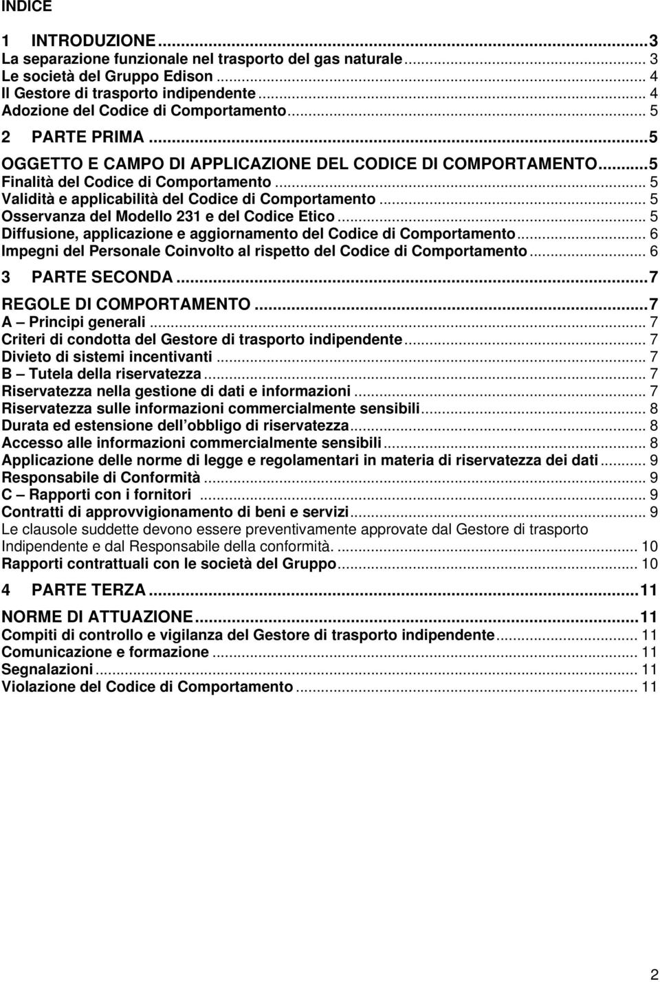 .. 5 Osservanza del Modello 231 e del Codice Etico... 5 Diffusione, applicazione e aggiornamento del Codice di Comportamento... 6 Impegni del Personale Coinvolto al rispetto del Codice di Comportamento.