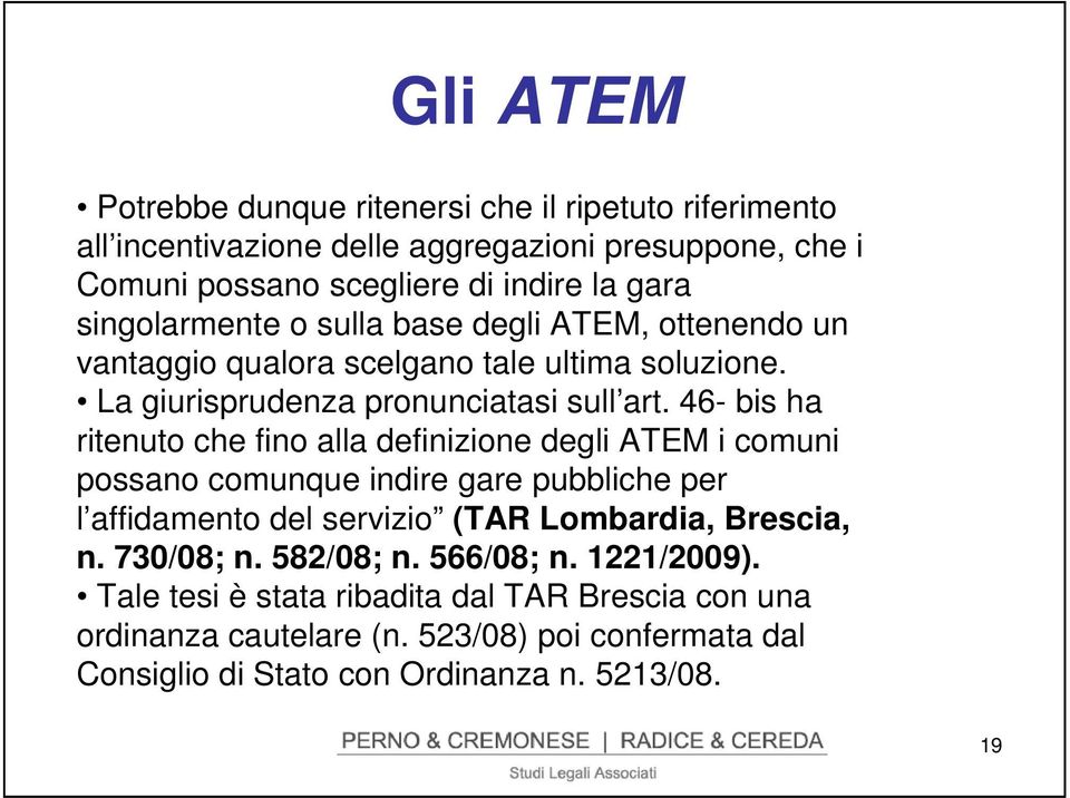 46- bis ha ritenuto che fino alla definizione degli ATEM i comuni possano comunque indire gare pubbliche per l affidamento del servizio (TAR Lombardia, Brescia, n.