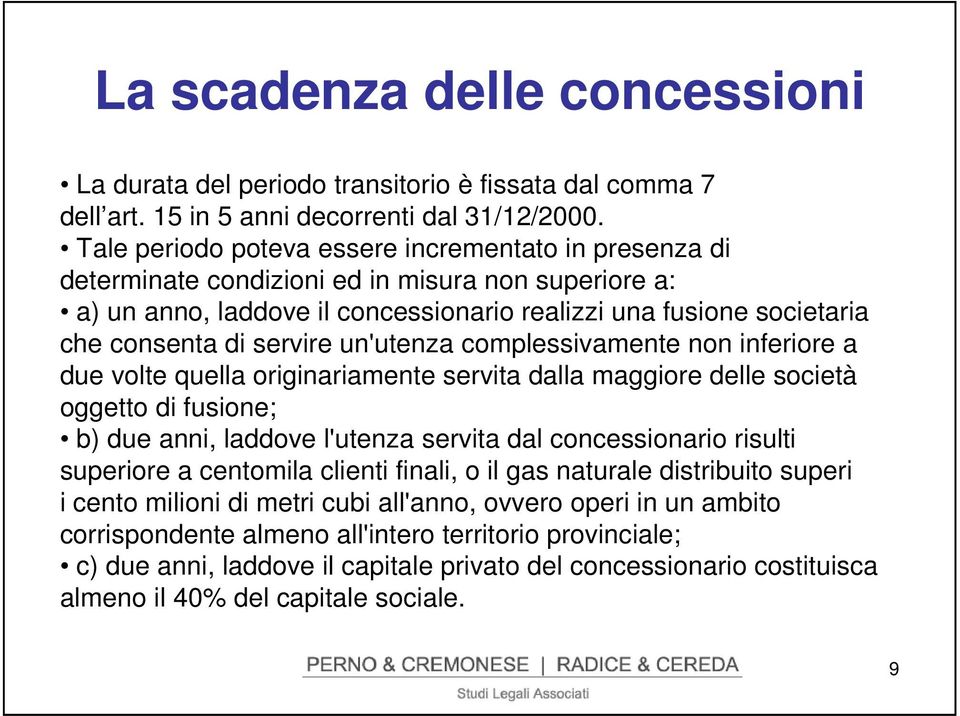 servire un'utenza complessivamente non inferiore a due volte quella originariamente servita dalla maggiore delle società oggetto di fusione; b) due anni, laddove l'utenza servita dal concessionario