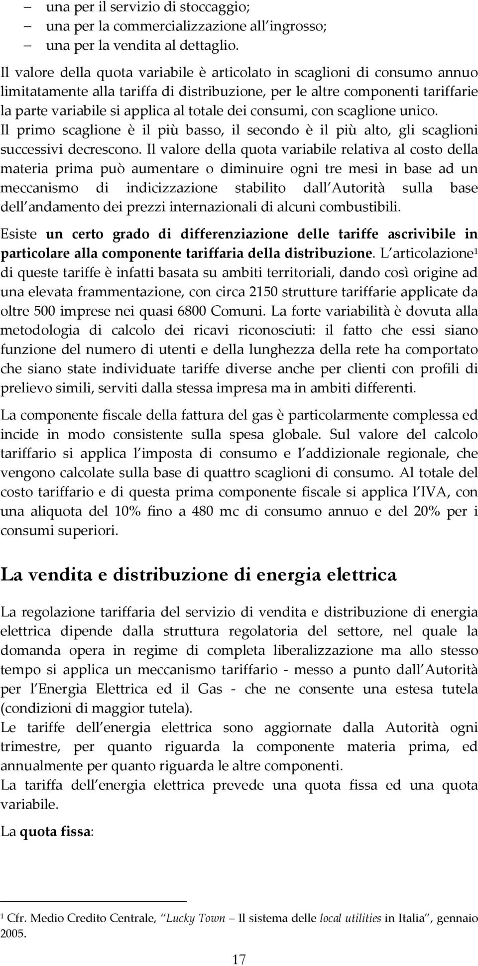 consumi, con scaglione unico. Il primo scaglione è il più basso, il secondo è il più alto, gli scaglioni successivi decrescono.