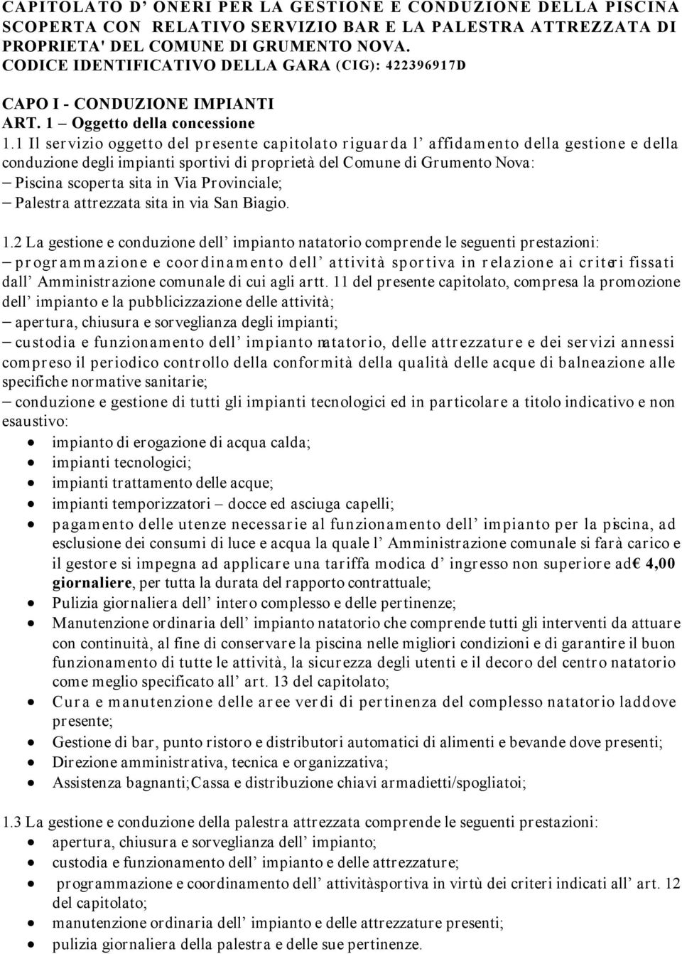 1 Il servizio oggetto del presente capitolato riguarda l affidamento della gestione e della conduzione degli impianti sportivi di proprietà del Comune di Grumento Nova: Piscina scoperta sita in Via