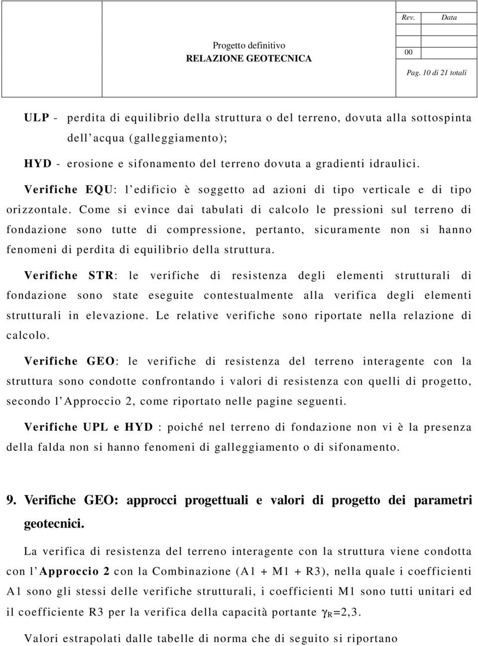 Come si evince dai tabulati di calcolo le pressioni sul terreno di fondazione sono tutte di compressione, pertanto, sicuramente non si hanno fenomeni di perdita di equilibrio della struttura.