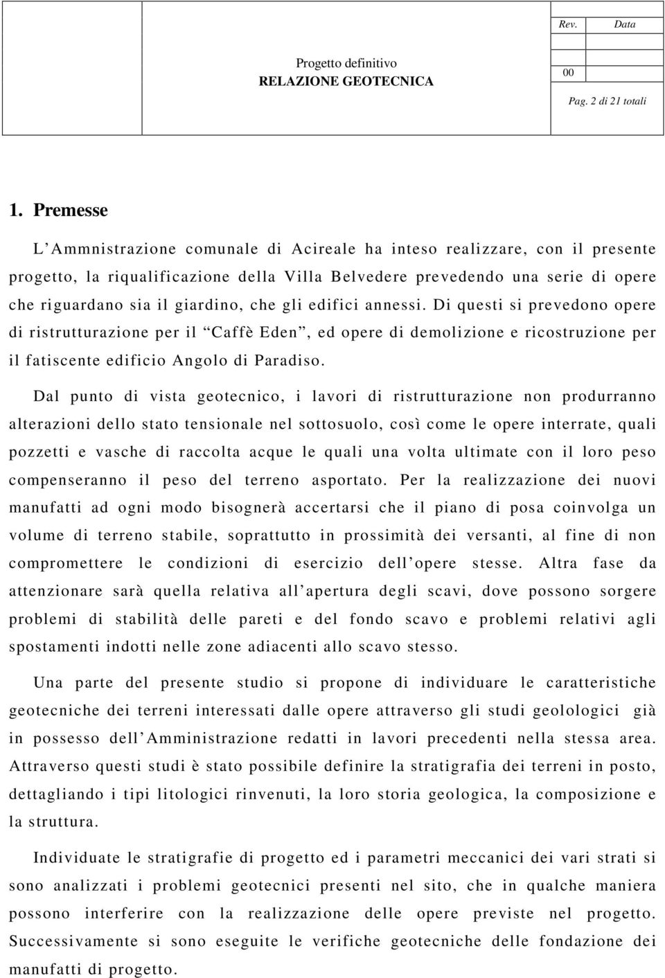 che gli edifici annessi. Di questi si prevedono opere di ristrutturazione per il Caffè Eden, ed opere di demolizione e ricostruzione per il fatiscente edificio Angolo di Paradiso.