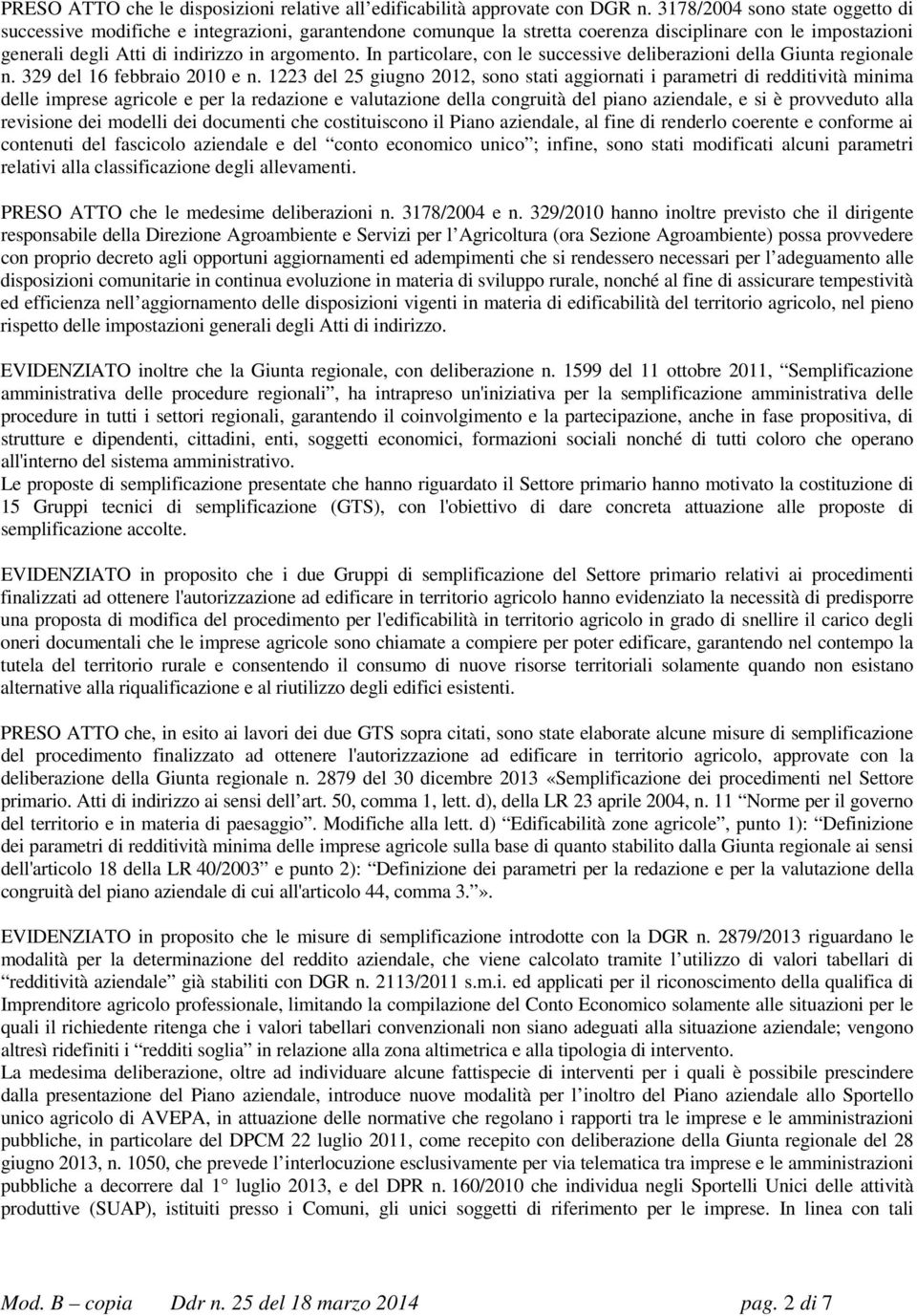 In particolare, con le successive deliberazioni della Giunta regionale n. 329 del 16 febbraio 2010 e n.