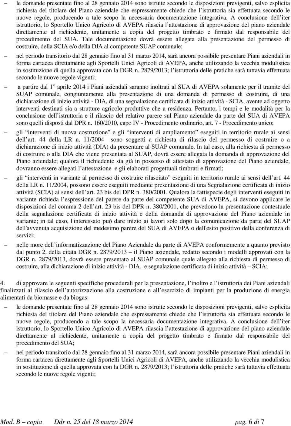 A conclusione dell iter istruttorio, lo Sportello Unico Agricolo di AVEPA rilascia l attestazione di approvazione del piano aziendale direttamente al richiedente, unitamente a copia del progetto