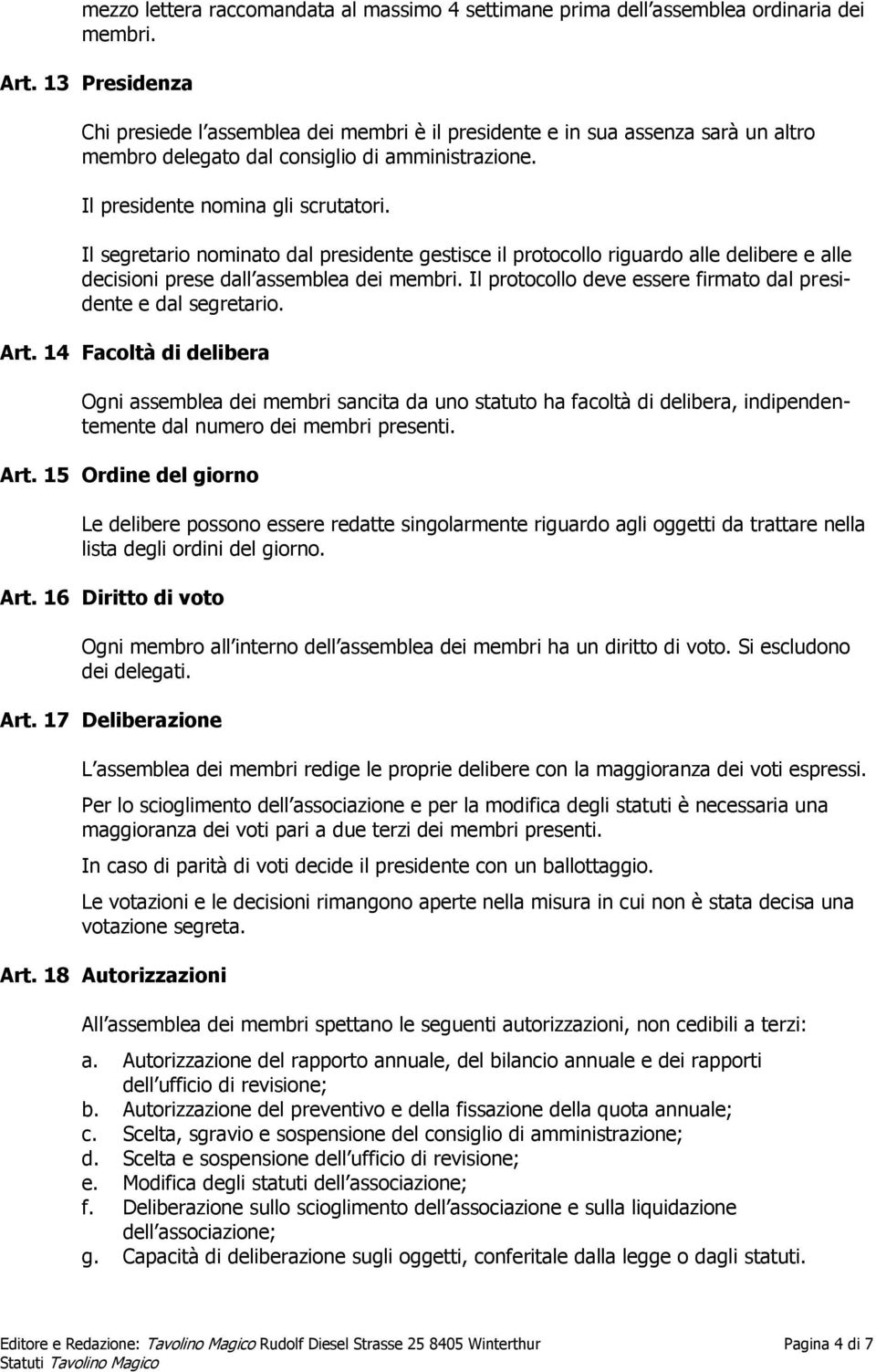 Il segretario nominato dal presidente gestisce il protocollo riguardo alle delibere e alle decisioni prese dall assemblea dei membri. Il protocollo deve essere firmato dal presidente e dal segretario.