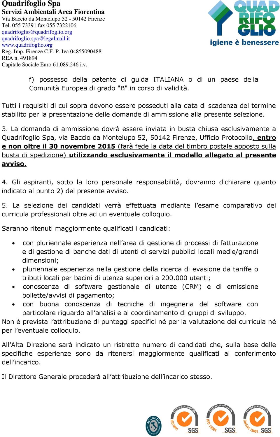 La domanda di ammissione dovrà essere inviata in busta chiusa esclusivamente a Quadrifoglio Spa, via Baccio da Montelupo 52, 50142 Firenze, Ufficio Protocollo, entro e non oltre il 30 novembre 2015